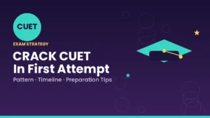 How to Crack CUET in First Attempt Strategy, Tips & Study Plan